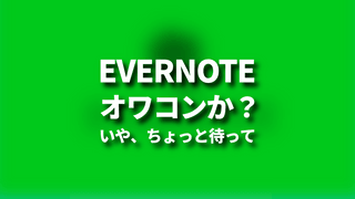 Evernoteはオワコンか？いや、ちょっと待って
