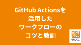 GitHub Actionsを活用したワークフローのコツと教訓