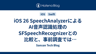 iOS 26 SpeechAnalyzerによるAI音声認識処理のSFSpeechRecognizerとの比較と、事前調査では分からなかった落とし穴について
