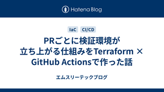 PRごとに検証環境が立ち上がる仕組みをTerraform × GitHub Actionsで作った話