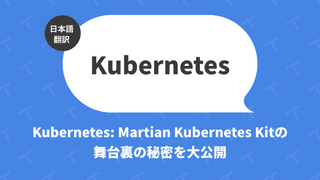 Kubernetes: Martian Kubernetes Kitの舞台裏の秘密を大公開（翻訳）