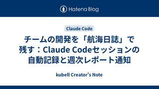 チームの開発を「航海日誌」で残す：Claude Codeセッションの自動記録と週次レポート通知