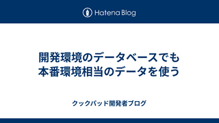 開発環境のデータベースでも本番環境相当のデータを使う