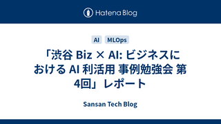 「渋⾕ Biz × AI: ビジネスにおける AI 利活⽤ 事例勉強会 第4回」レポート