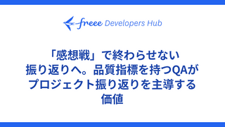 「感想戦」で終わらせない振り返りへ。品質指標を持つQAがプロジェクト振り返りを主導する価値