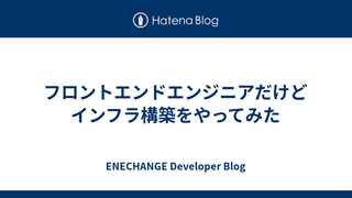 フロントエンドエンジニアだけどインフラ構築をやってみた