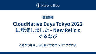 CloudNative Days Tokyo 2022 に登壇しました - New Relic x ぐるなび