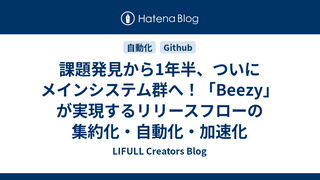 課題発見から1年半、ついにメインシステム群へ！「Beezy」が実現するリリースフローの集約化・自動化・加速化