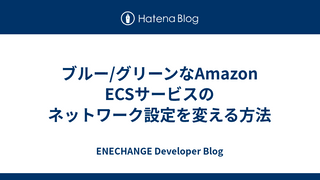 ブルー/グリーンなAmazon ECSサービスのネットワーク設定を変える方法