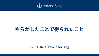 やらかしたことで得られたこと