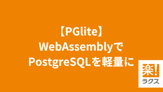 【PGlite】WebAssemblyでPostgreSQLを軽量に