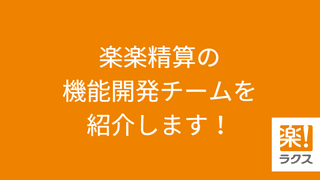 楽楽精算の機能開発チームを紹介します！