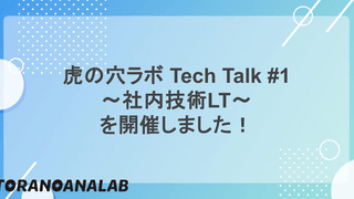 虎の穴ラボ Tech Talk #1 〜社内技術LT〜を開催しました！