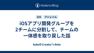 iOSアプリ開発グループを2チームに分割して、チームの一体感を取り戻した話