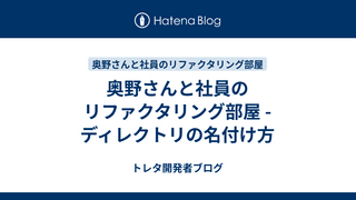 奥野さんと社員のリファクタリング部屋 -ディレクトリの名付け方