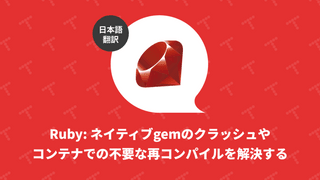 Bundler: ネイティブgemのクラッシュやコンテナでの不要な再コンパイルを解決する（翻訳）
