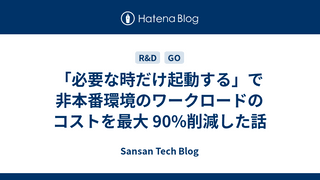 「必要な時だけ起動する」で非本番環境のワークロードのコストを最大 90%削減した話