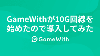 GameWithが10G回線を始めたので導入してみた #GameWith #TechWith #GameWith光