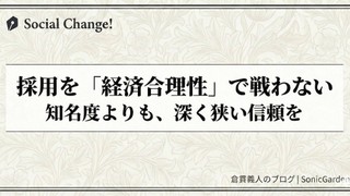 採用を「経済合理性」で戦わない〜知名度よりも、深く狭い信頼を