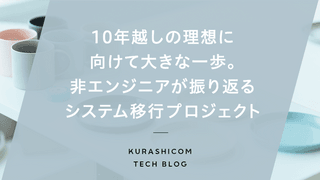 10年越しの理想に向けて大きな一歩。非エンジニアが振り返る、システム移行プロジェクト