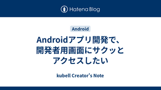 Androidアプリ開発で、開発者用画面にサクッとアクセスしたい