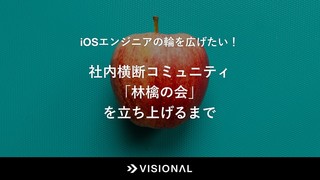 iOSエンジニアの輪を広げたい！社内横断コミュニティ「林檎の会」を立ち上げるまで
