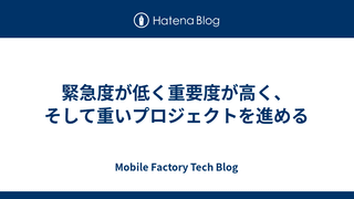 緊急度が低く重要度が高く、そして重いプロジェクトを進める