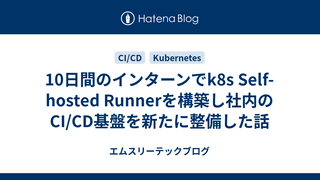 10日間のインターンでk8s Self-hosted Runnerを構築し社内のCI/CD基盤を新たに整備した話