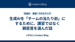生成AIを「チームの当たり前」にするために、講習ではなく親密度を選んだ話