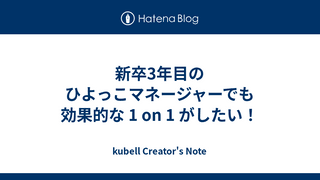 新卒3年目のひよっこマネージャーでも効果的な 1 on 1 がしたい！