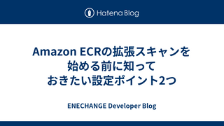 Amazon ECRの拡張スキャンを始める前に知っておきたい設定ポイント2つ