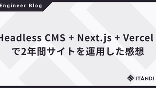 Headless CMS + Next.js + Vercel  で2年間サイトを運用した感想