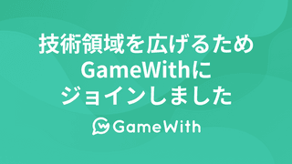 技術領域を広げるためGameWithにジョインしました #GameWith #TechWith