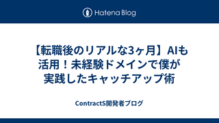 【転職後のリアルな3ヶ月】AIも活用！未経験ドメインで僕が実践したキャッチアップ術