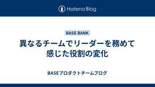 異なるチームでリーダーを務めて感じた役割の変化