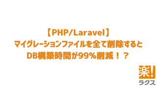 【PHP/Laravel】マイグレーションファイルを全て削除するとDB構築時間が99%削減！？