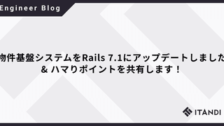 物件基盤システムをRails 7.1にアップデートしました & ハマりポイントを共有します！