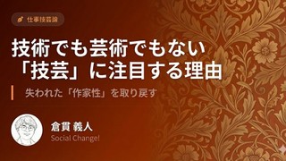 技術でも芸術でもない「技芸」に注目する理由〜失われた「作家性」を取り戻す