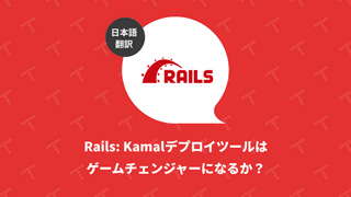 Rails: Kamalデプロイツールはゲームチェンジャーになるか？（翻訳）