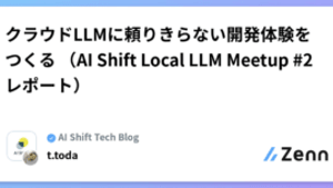 クラウドLLMに頼りきらない開発体験をつくる （AI Shift Local LLM Meetup #2 レポート）