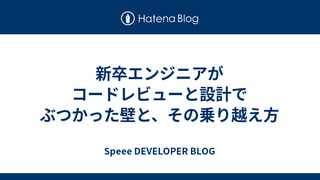 新卒エンジニアがコードレビューと設計でぶつかった壁と、その乗り越え方