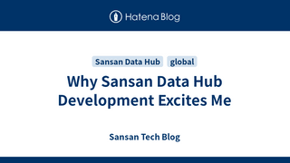 Why Sansan Data Hub Development Excites Me