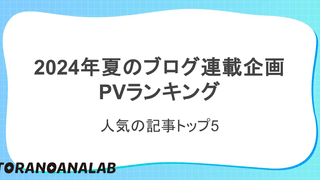 2024年夏のブログ連載企画PVランキング：人気の記事トップ5