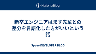 新卒エンジニアはまず先輩との差分を言語化した方がいいという話