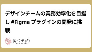 デザインチームの業務効率化を目指し #Figma プラグインの開発に挑戦