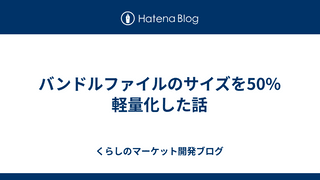 バンドルファイルのサイズを50%軽量化した話