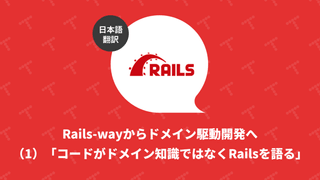 Rails-wayからドメイン駆動開発へ（1）「コードがドメイン知識ではなくRailsを語る」（翻訳）
