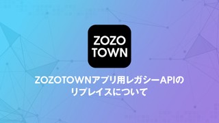 ZOZOTOWNアプリのレガシーAPIリプレイスの道のり 〜チームでの挑戦〜