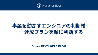 事業を動かすエンジニアの判断軸——達成プランを軸に判断する