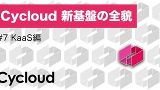 Cycloud 新基盤の全貌 第七回: KaaS 編